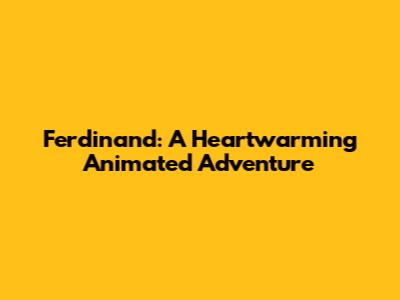 Ferdinand: A Heartwarming Animated Adventure
