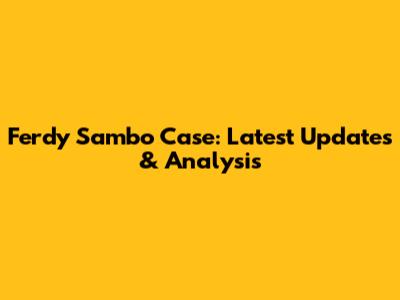 Ferdy Sambo Case: Latest Updates & Analysis
