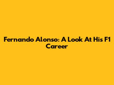 Fernando Alonso: A Look At His F1 Career