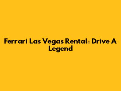 Ferrari Las Vegas Rental: Drive A Legend