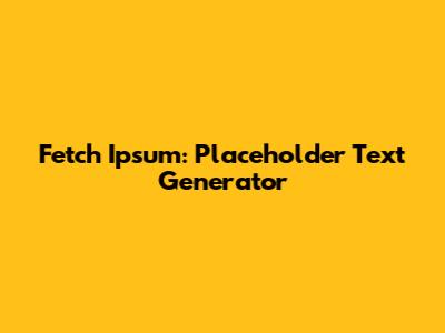 Fetch Ipsum: Placeholder Text Generator
