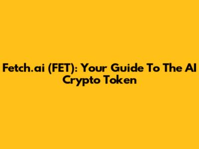 Fetch.ai (FET): Your Guide To The AI Crypto Token