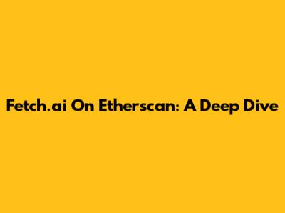 Fetch.ai On Etherscan: A Deep Dive