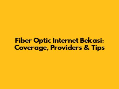 Fiber Optic Internet Bekasi: Coverage, Providers & Tips