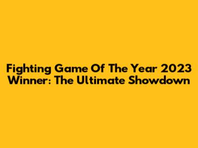 Fighting Game Of The Year 2023 Winner: The Ultimate Showdown