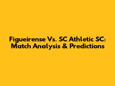Figueirense Vs. SC Athletic SC: Match Analysis & Predictions