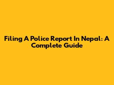 Filing A Police Report In Nepal: A Complete Guide