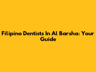 Filipino Dentists In Al Barsha: Your Guide