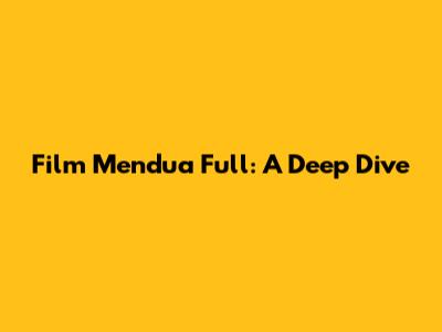 Film Mendua Full: A Deep Dive