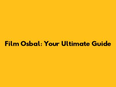 Film Osbal: Your Ultimate Guide