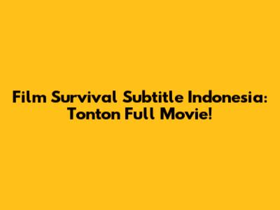 Film Survival Subtitle Indonesia: Tonton Full Movie!