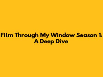 Film Through My Window Season 1: A Deep Dive