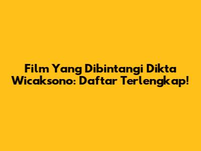 Film Yang Dibintangi Dikta Wicaksono: Daftar Terlengkap!