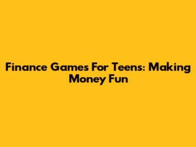Finance Games For Teens: Making Money Fun