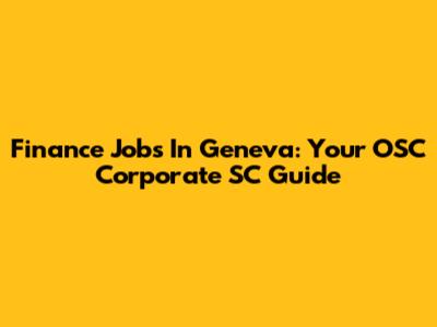 Finance Jobs In Geneva: Your OSC Corporate SC Guide