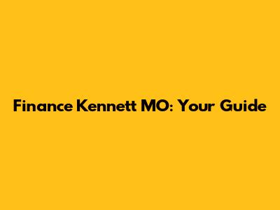 Finance Kennett MO: Your Guide
