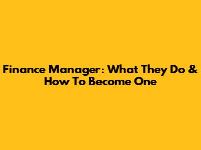Finance Manager: What They Do & How To Become One