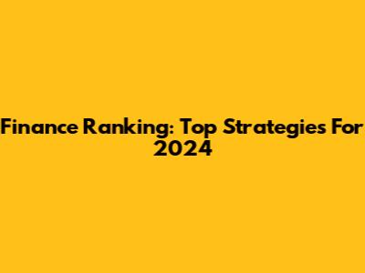Finance Ranking: Top Strategies For 2024