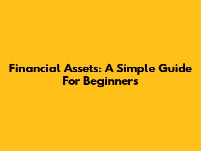 Financial Assets: A Simple Guide For Beginners