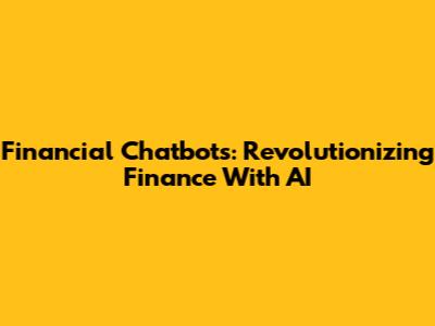 Financial Chatbots: Revolutionizing Finance With AI