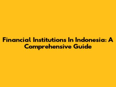 Financial Institutions In Indonesia: A Comprehensive Guide