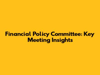 Financial Policy Committee: Key Meeting Insights