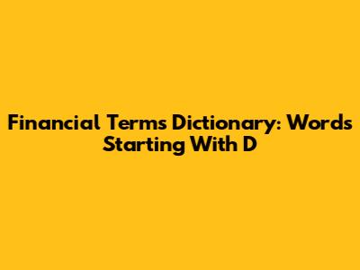 Financial Terms Dictionary: Words Starting With D