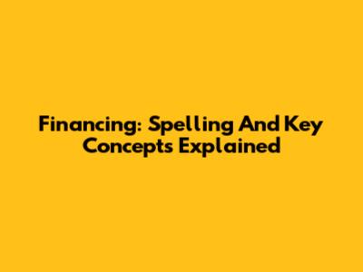 Financing: Spelling And Key Concepts Explained