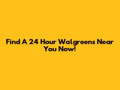 Find A 24 Hour Walgreens Near You Now!