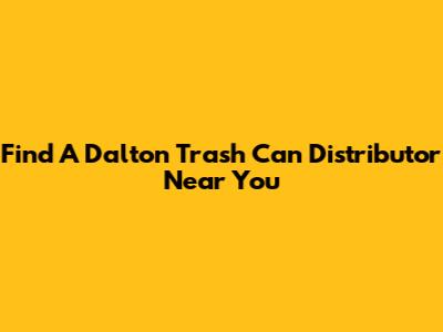 Find A Dalton Trash Can Distributor Near You