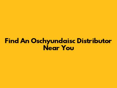 Find An Oschyundaisc Distributor Near You