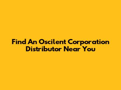 Find An Oscilent Corporation Distributor Near You