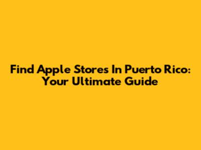 Find Apple Stores In Puerto Rico: Your Ultimate Guide
