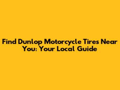 Find Dunlop Motorcycle Tires Near You: Your Local Guide