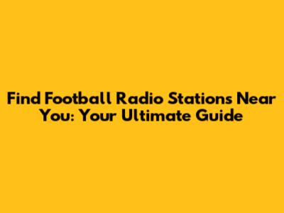 Find Football Radio Stations Near You: Your Ultimate Guide