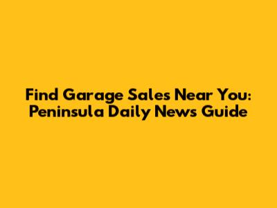 Find Garage Sales Near You: Peninsula Daily News Guide