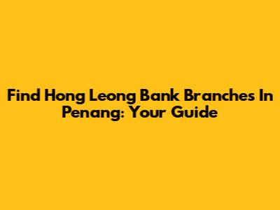 Find Hong Leong Bank Branches In Penang: Your Guide