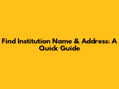 Find Institution Name & Address: A Quick Guide