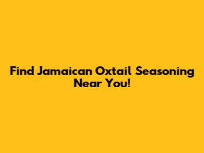 Find Jamaican Oxtail Seasoning Near You!