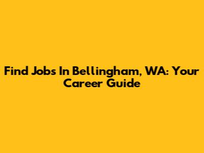 Find Jobs In Bellingham, WA: Your Career Guide