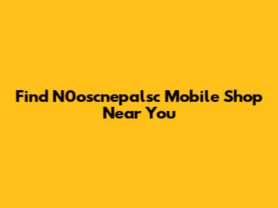 Find N0oscnepalsc Mobile Shop Near You