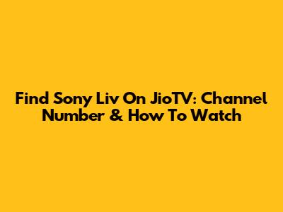 Find Sony Liv On JioTV: Channel Number & How To Watch