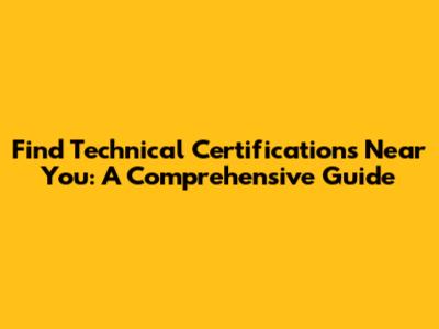 Find Technical Certifications Near You: A Comprehensive Guide
