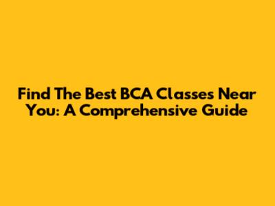Find The Best BCA Classes Near You: A Comprehensive Guide