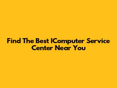 Find The Best IComputer Service Center Near You