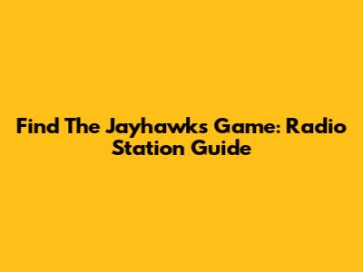 Find The Jayhawks Game: Radio Station Guide