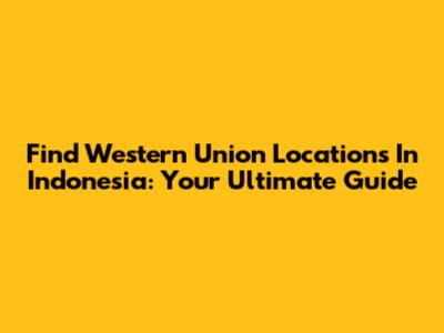Find Western Union Locations In Indonesia: Your Ultimate Guide