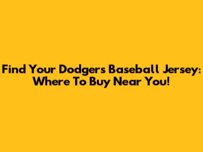 Find Your Dodgers Baseball Jersey: Where To Buy Near You!