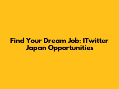 Find Your Dream Job: ITwitter Japan Opportunities