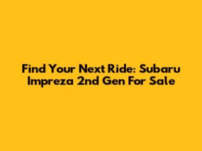 Find Your Next Ride: Subaru Impreza 2nd Gen For Sale